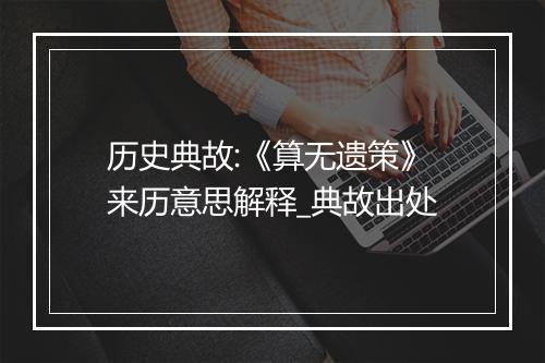 历史典故:《算无遗策》来历意思解释_典故出处