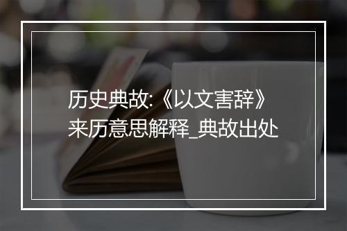 历史典故:《以文害辞》来历意思解释_典故出处