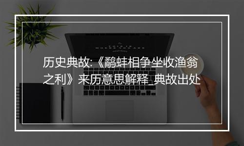 历史典故:《鹬蚌相争坐收渔翁之利》来历意思解释_典故出处