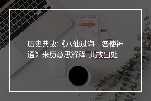 历史典故:《八仙过海，各使神通》来历意思解释_典故出处