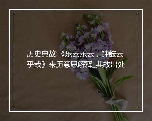 历史典故:《乐云乐云，钟鼓云乎哉》来历意思解释_典故出处