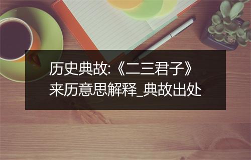 历史典故:《二三君子》来历意思解释_典故出处