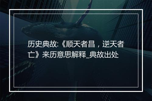 历史典故:《顺天者昌，逆天者亡》来历意思解释_典故出处