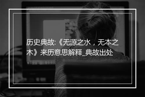 历史典故:《无源之水，无本之木》来历意思解释_典故出处