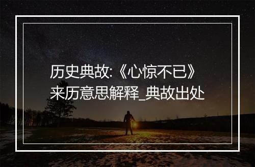 历史典故:《心惊不已》来历意思解释_典故出处