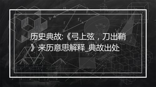 历史典故:《弓上弦，刀出鞘》来历意思解释_典故出处