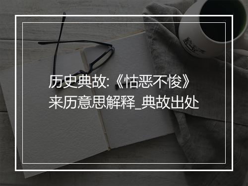 历史典故:《怙恶不悛》来历意思解释_典故出处