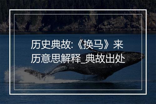 历史典故:《换马》来历意思解释_典故出处