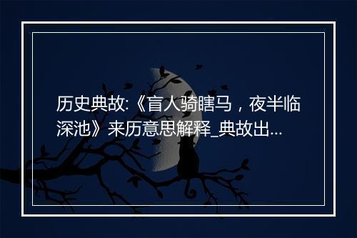 历史典故:《盲人骑瞎马，夜半临深池》来历意思解释_典故出处