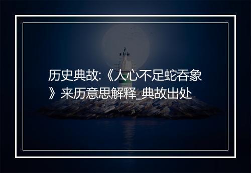 历史典故:《人心不足蛇吞象》来历意思解释_典故出处