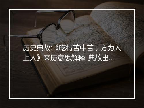 历史典故:《吃得苦中苦，方为人上人》来历意思解释_典故出处