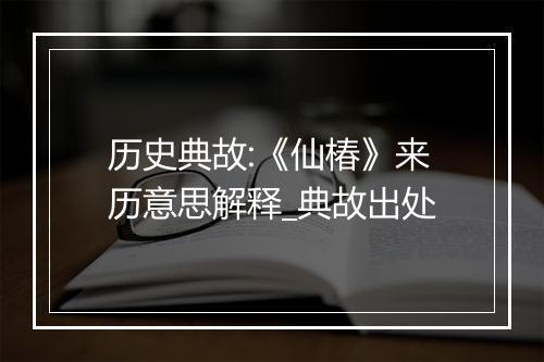 历史典故:《仙椿》来历意思解释_典故出处