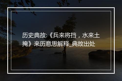 历史典故:《兵来将挡，水来土掩》来历意思解释_典故出处