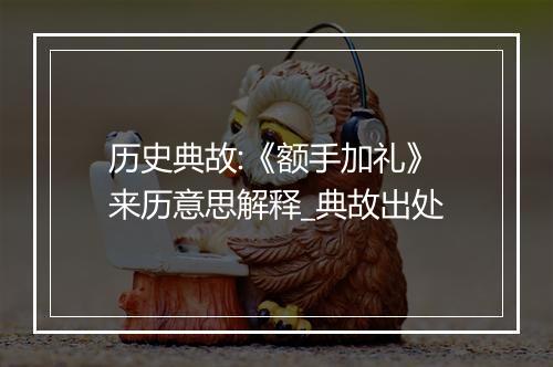 历史典故:《额手加礼》来历意思解释_典故出处