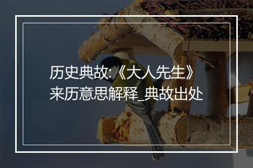 历史典故:《大人先生》来历意思解释_典故出处