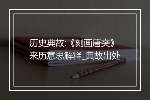 历史典故:《刻画唐突》来历意思解释_典故出处