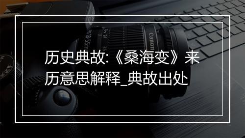 历史典故:《桑海变》来历意思解释_典故出处