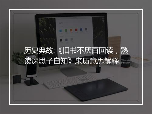 历史典故:《旧书不厌百回读，熟读深思子自知》来历意思解释_典故出处