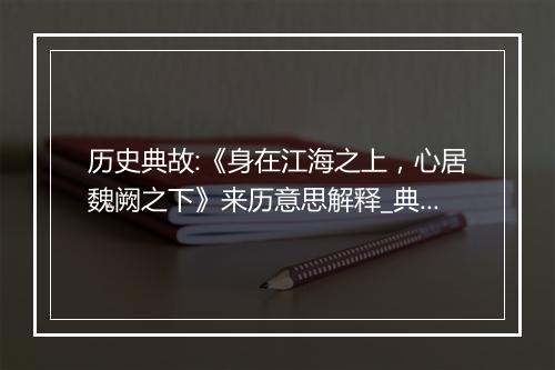 历史典故:《身在江海之上，心居魏阙之下》来历意思解释_典故出处