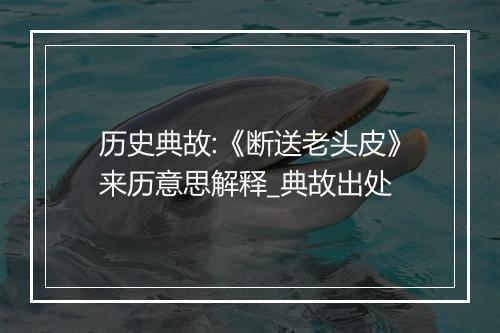 历史典故:《断送老头皮》来历意思解释_典故出处