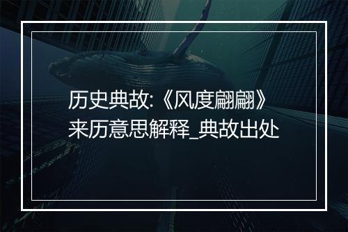 历史典故:《风度翩翩》来历意思解释_典故出处