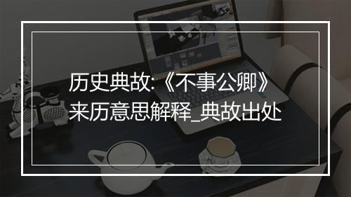 历史典故:《不事公卿》来历意思解释_典故出处