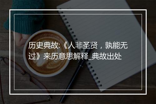 历史典故:《人非圣贤，孰能无过》来历意思解释_典故出处