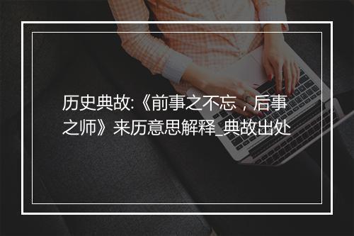 历史典故:《前事之不忘，后事之师》来历意思解释_典故出处