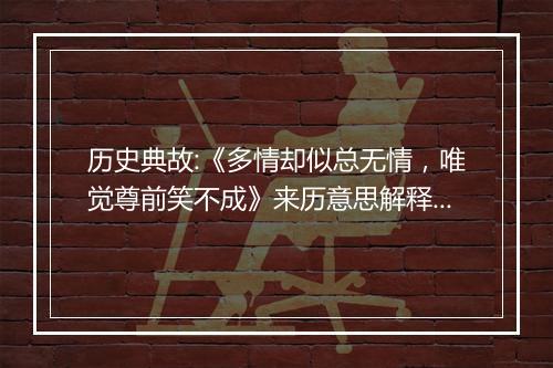 历史典故:《多情却似总无情，唯觉尊前笑不成》来历意思解释_典故出处