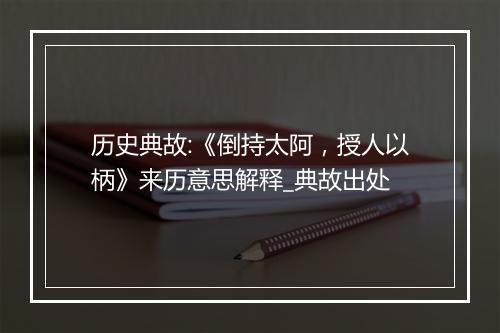 历史典故:《倒持太阿，授人以柄》来历意思解释_典故出处