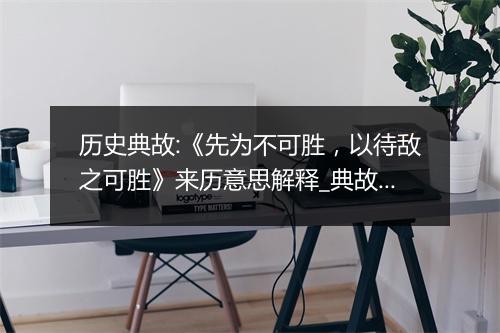 历史典故:《先为不可胜，以待敌之可胜》来历意思解释_典故出处