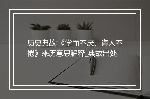 历史典故:《学而不厌、诲人不倦》来历意思解释_典故出处