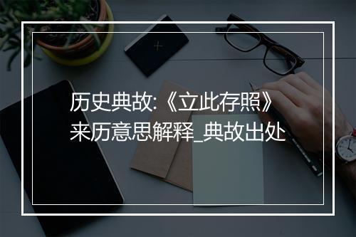 历史典故:《立此存照》来历意思解释_典故出处