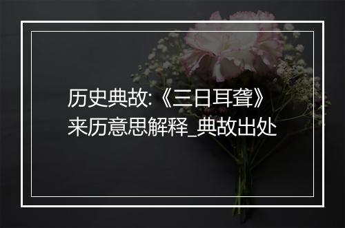 历史典故:《三日耳聋》来历意思解释_典故出处