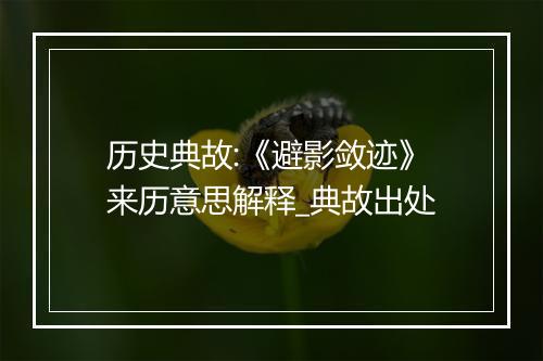 历史典故:《避影敛迹》来历意思解释_典故出处