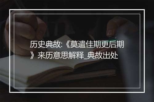 历史典故:《莫遣佳期更后期》来历意思解释_典故出处