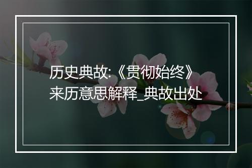 历史典故:《贯彻始终》来历意思解释_典故出处