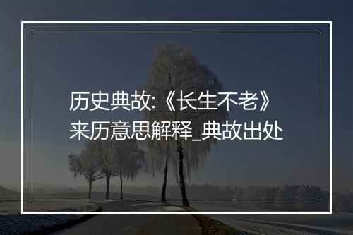 历史典故:《长生不老》来历意思解释_典故出处