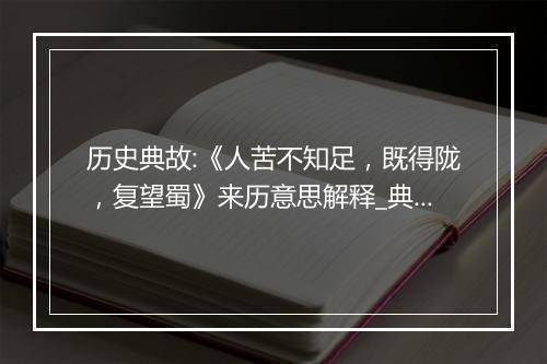 历史典故:《人苦不知足，既得陇，复望蜀》来历意思解释_典故出处