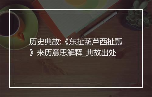 历史典故:《东扯葫芦西扯瓢》来历意思解释_典故出处