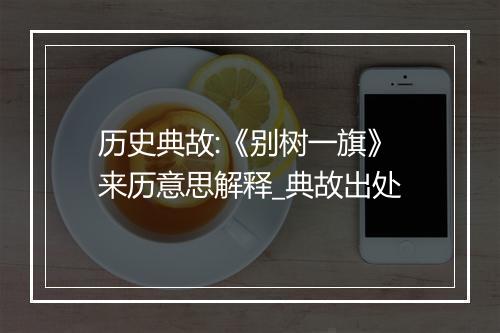 历史典故:《别树一旗》来历意思解释_典故出处