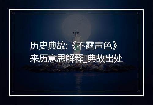 历史典故:《不露声色》来历意思解释_典故出处