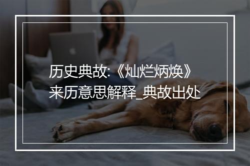 历史典故:《灿烂炳焕》来历意思解释_典故出处