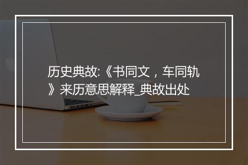 历史典故:《书同文，车同轨》来历意思解释_典故出处