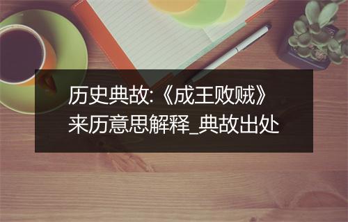 历史典故:《成王败贼》来历意思解释_典故出处