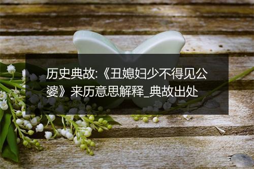 历史典故:《丑媳妇少不得见公婆》来历意思解释_典故出处