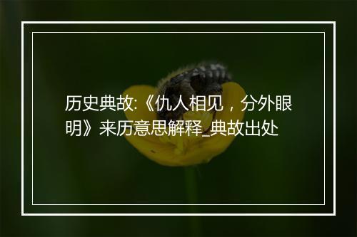 历史典故:《仇人相见，分外眼明》来历意思解释_典故出处