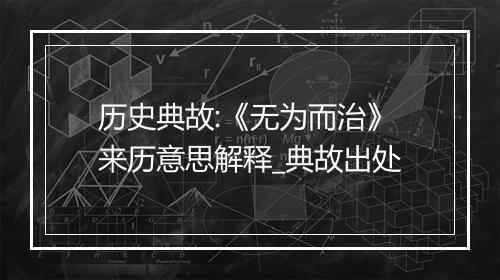 历史典故:《无为而治》来历意思解释_典故出处