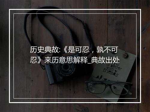 历史典故:《是可忍，孰不可忍》来历意思解释_典故出处