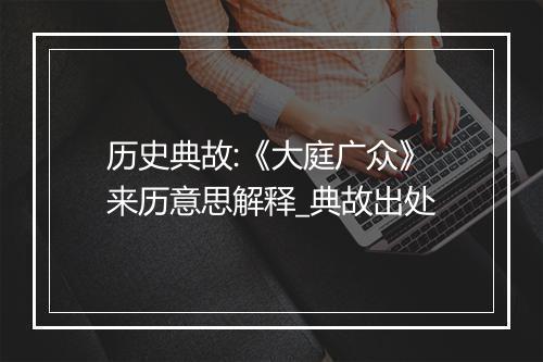 历史典故:《大庭广众》来历意思解释_典故出处